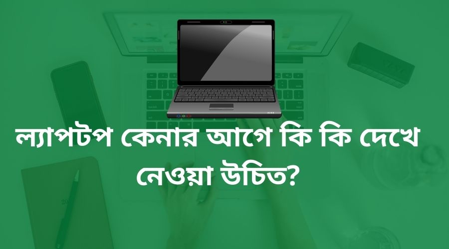 ল্যাপটপ কেনার আগে কি কি দেখে নেওয়া উচিত?