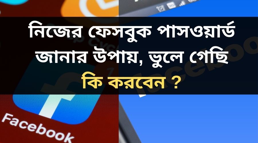 নিজের ফেসবুক পাসওয়ার্ড জানার উপায়, ভুলে গেছি